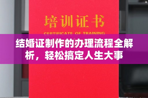 滁州结婚证制作的办理流程全解析，轻松搞定人生大事