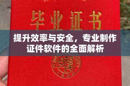 滁州提升效率与安全，专业制作证件软件的全面解析