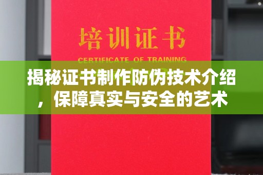 滁州揭秘证书制作防伪技术介绍，保障真实与安全的艺术