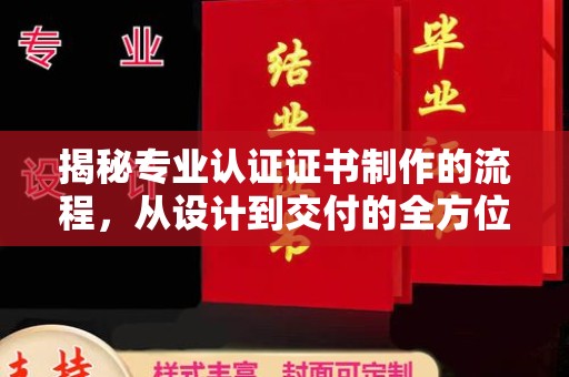 滁州揭秘专业认证证书制作的流程，从设计到交付的全方位指南