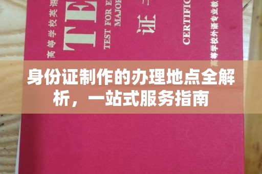 滁州身份证制作的办理地点全解析，一站式服务指南