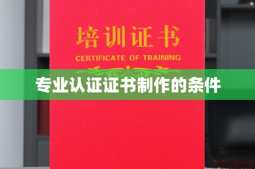 滁州专业认证证书制作的条件