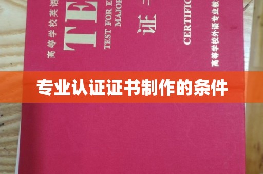 滁州专业认证证书制作的条件